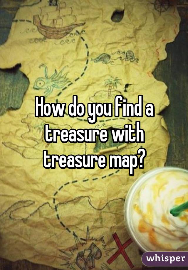 How do you find a treasure with treasure map?