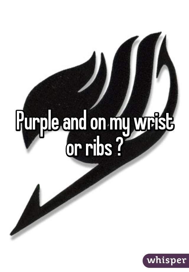 Purple and on my wrist or ribs 💜