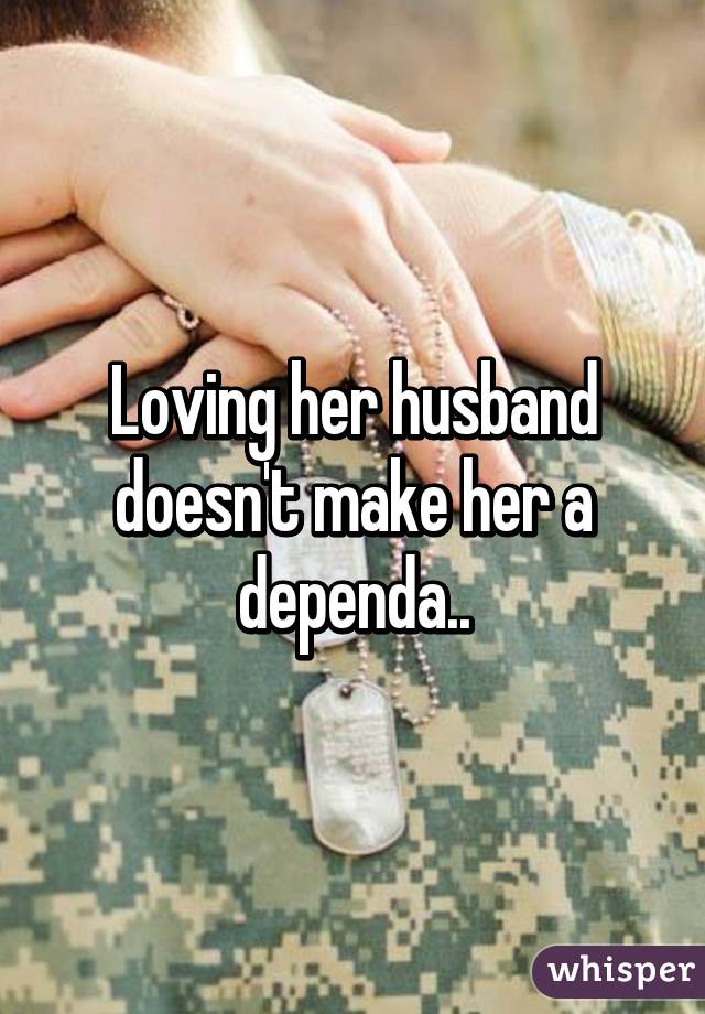 Loving her husband doesn't make her a dependa..