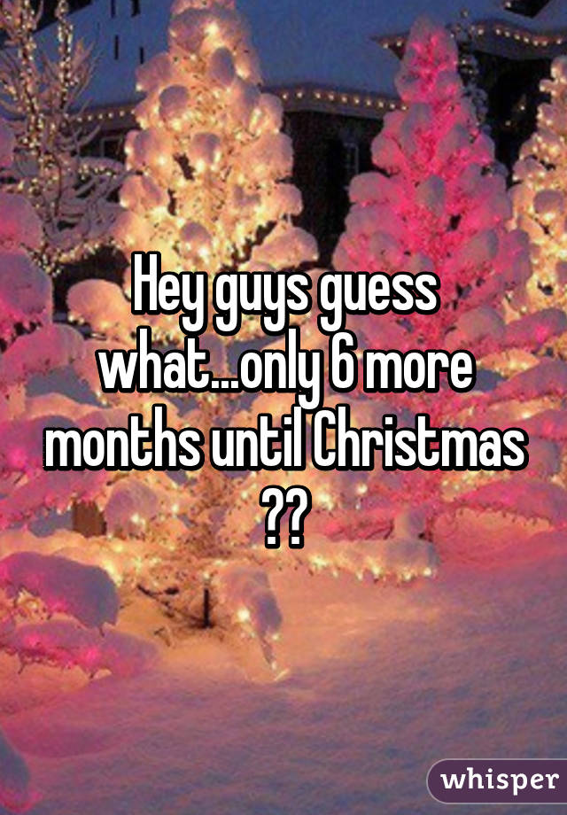 Hey guys guess what...only 6 more months until Christmas 🎁🎄