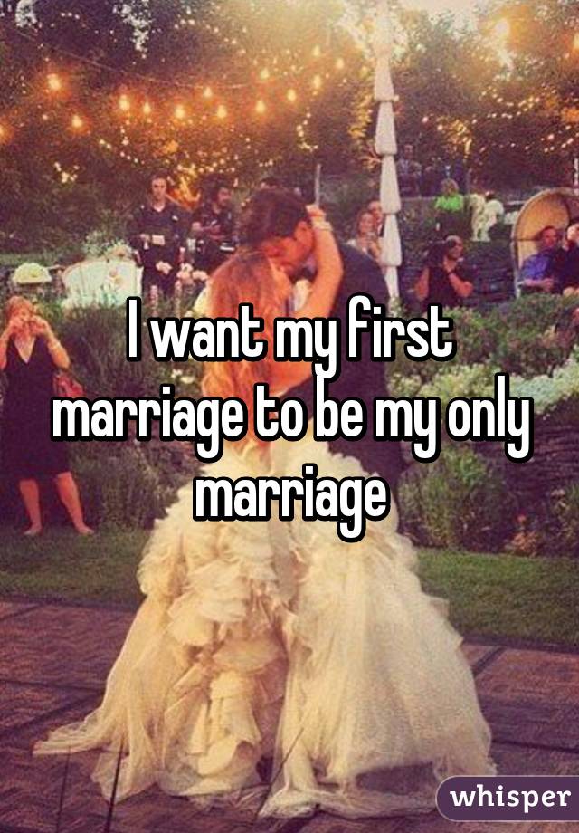I want my first marriage to be my only marriage