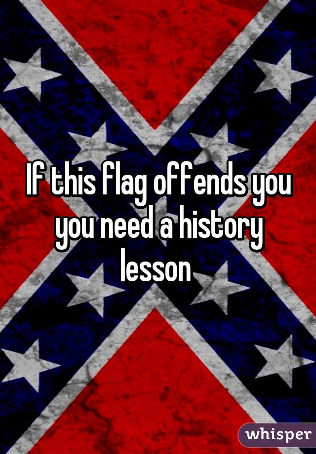If this flag offends you you need a history lesson 