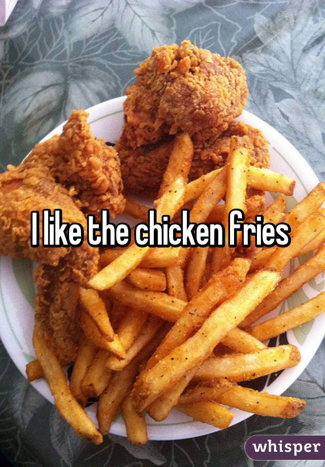 I like the chicken fries 
