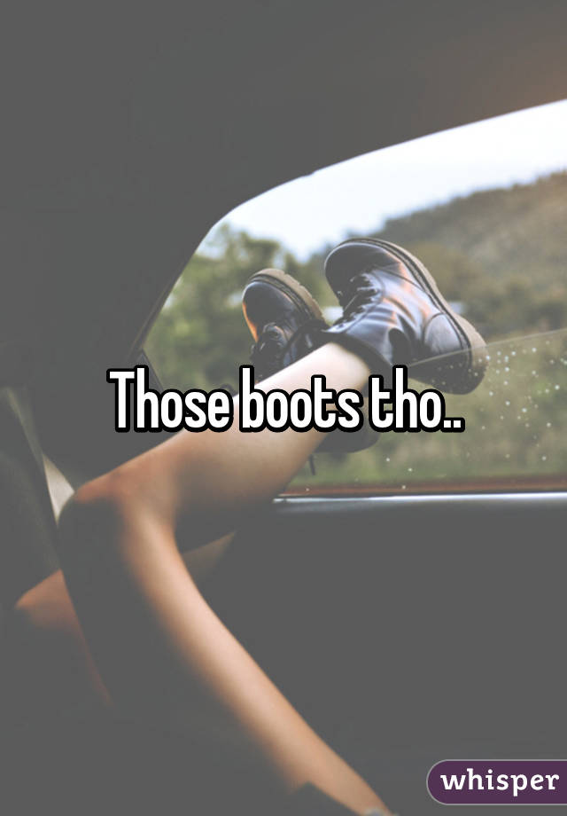 Those boots tho..