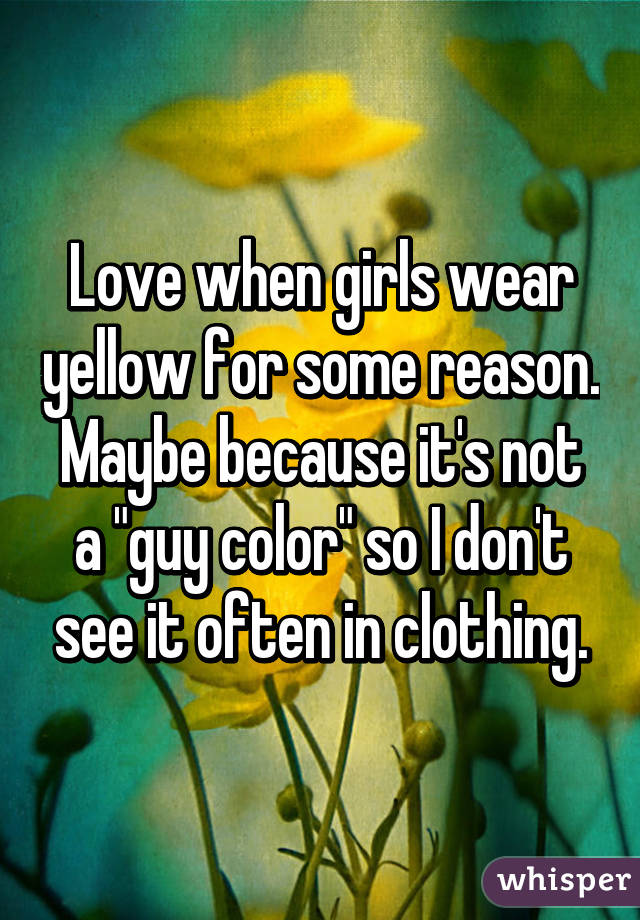 Love when girls wear yellow for some reason. Maybe because it's not a "guy color" so I don't see it often in clothing.