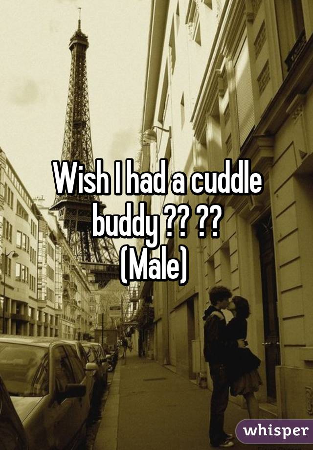Wish I had a cuddle buddy ☺️ ❤️
(Male) 