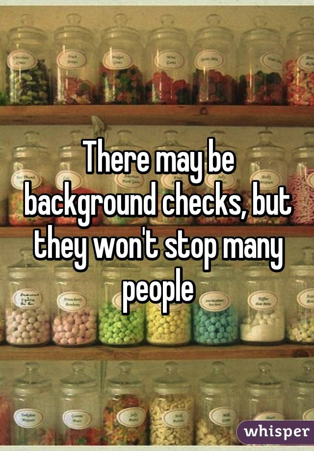 There may be background checks, but they won't stop many people