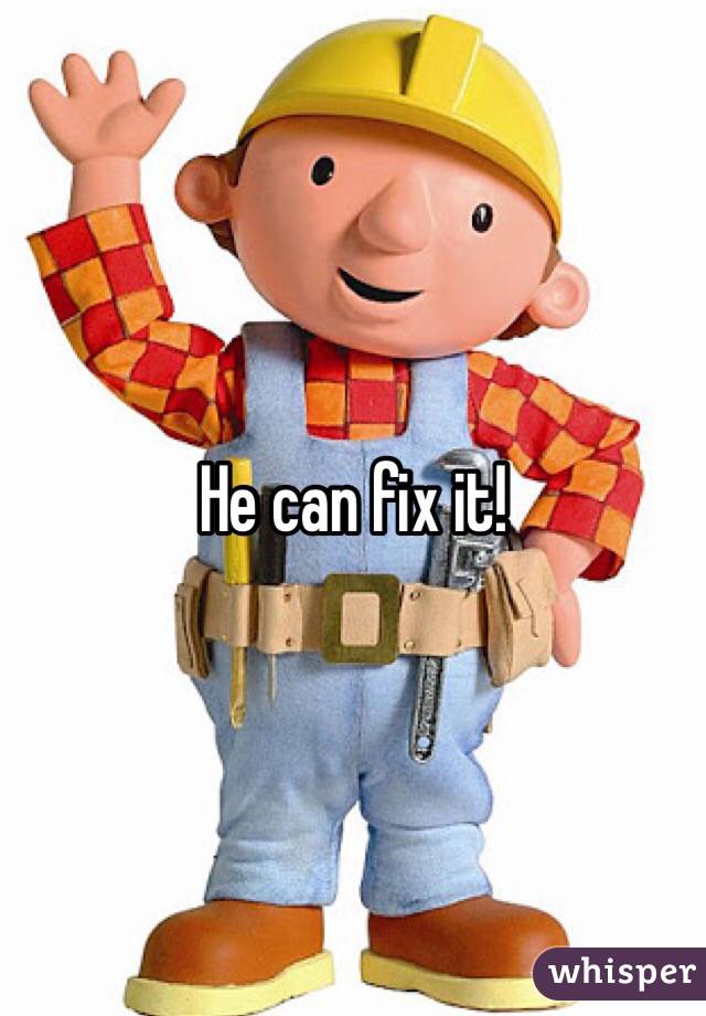 He can fix it!