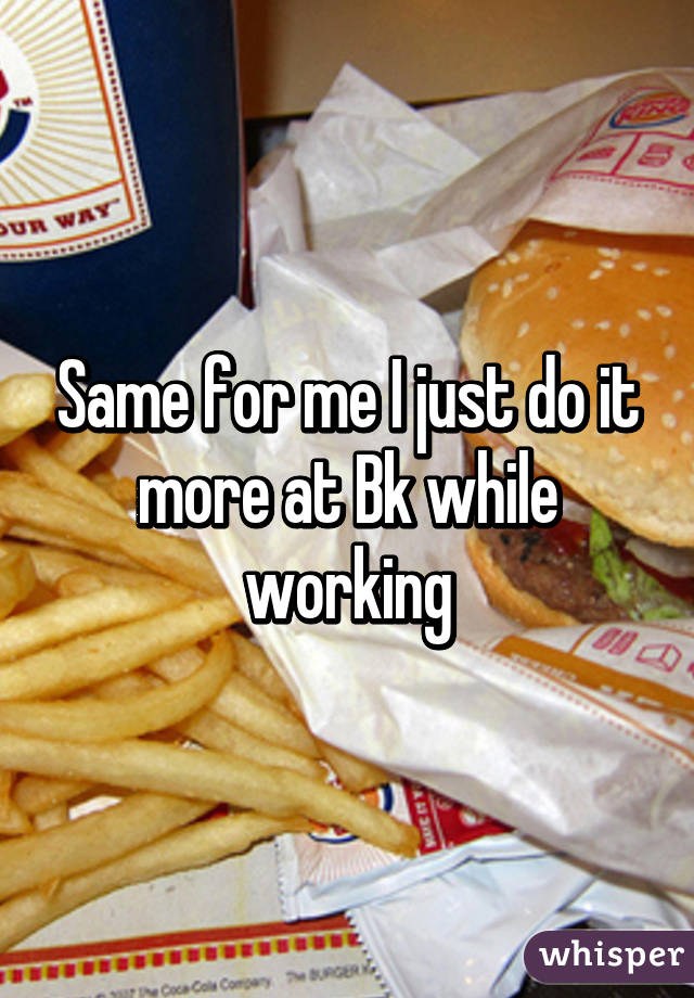 Same for me I just do it more at Bk while working