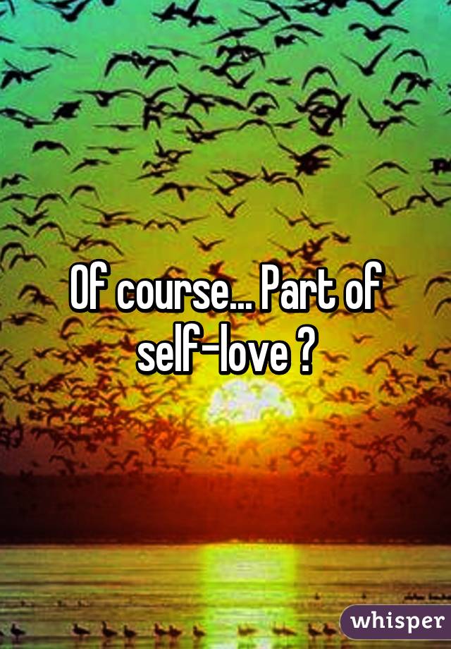 Of course... Part of self-love ❤