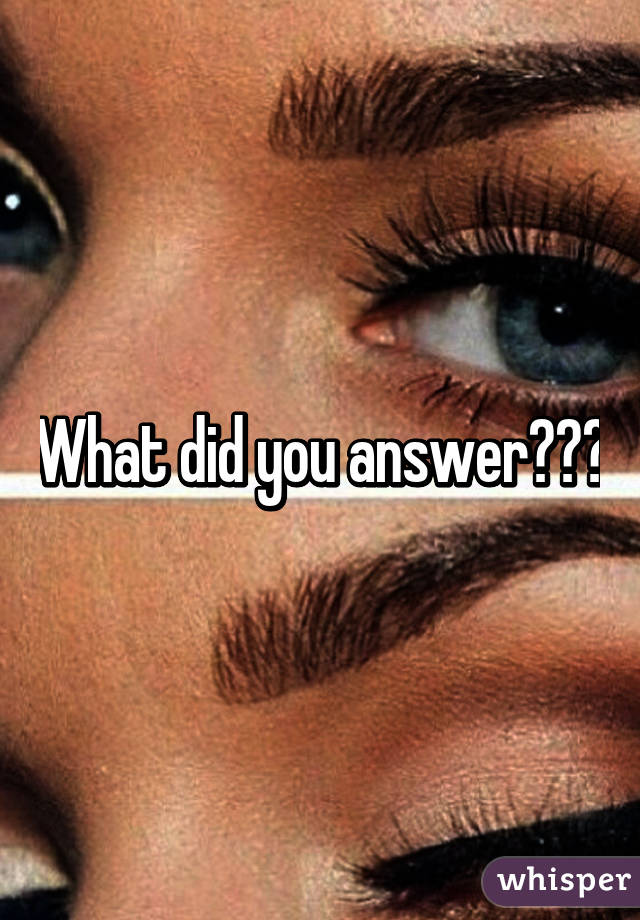 What did you answer???