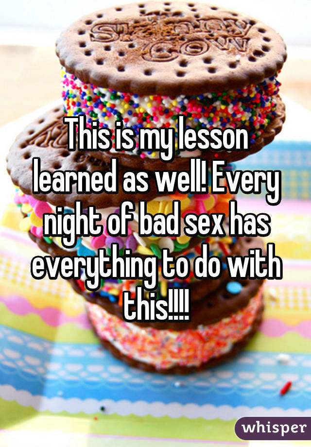 This is my lesson learned as well! Every night of bad sex has everything to do with this!!!!