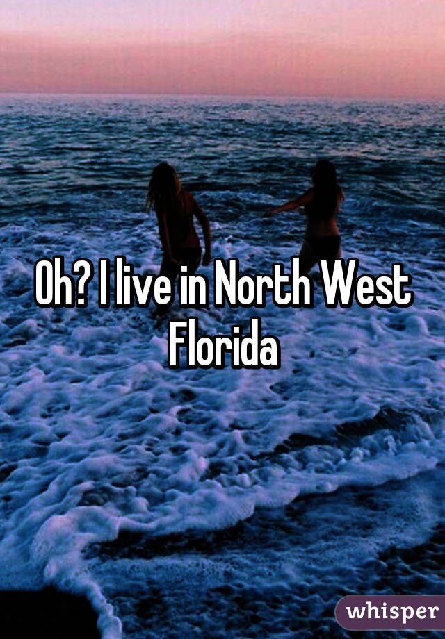 Oh😂 I live in North West Florida