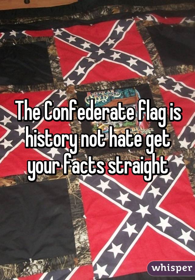 The Confederate flag is history not hate get your facts straight