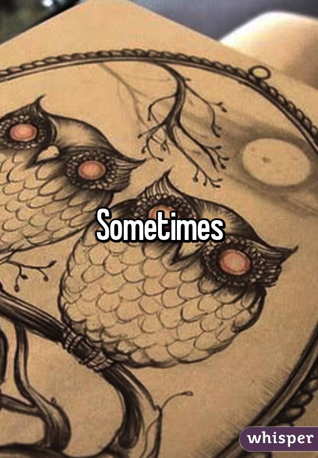 Sometimes