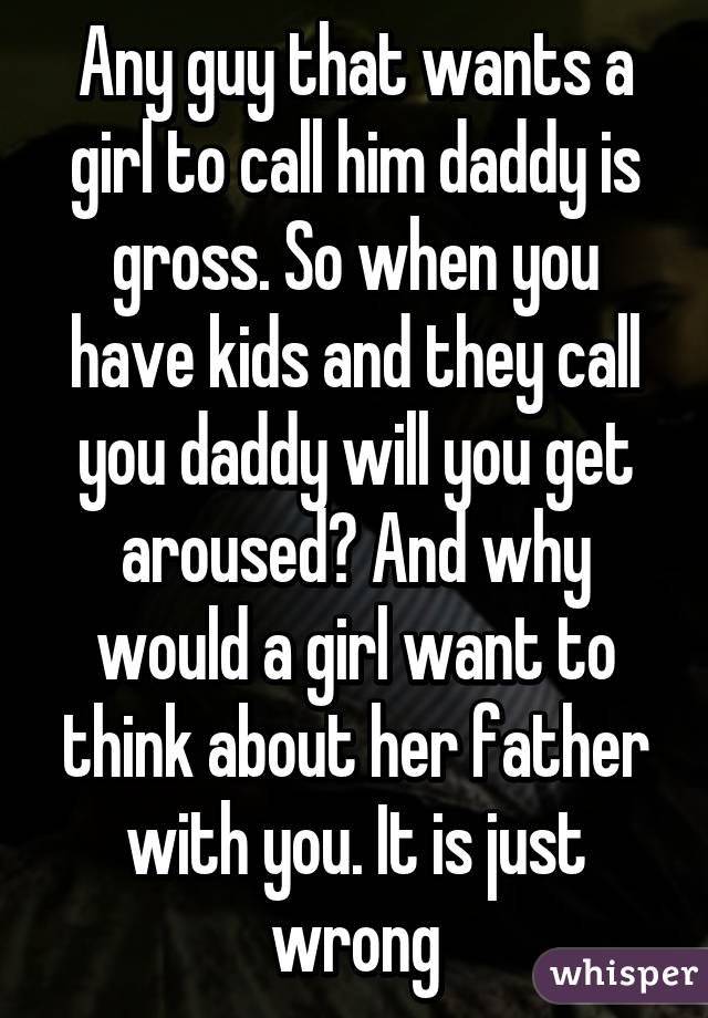 Why Do Girls Call Their Boyfriend Daddy I Think It s Gross The Only 