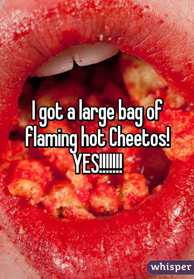 I got a large bag of flaming hot Cheetos! YES!!!!!!!