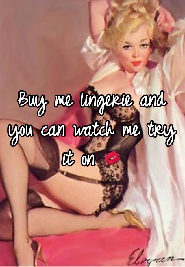 Buy me lingerie and you can watch me try it on