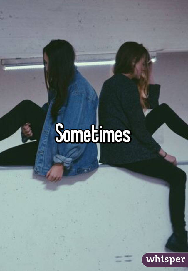 Sometimes 