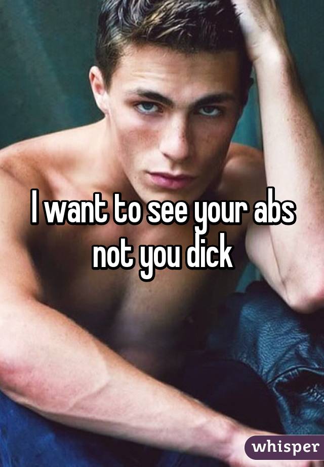 I want to see your abs not you dick