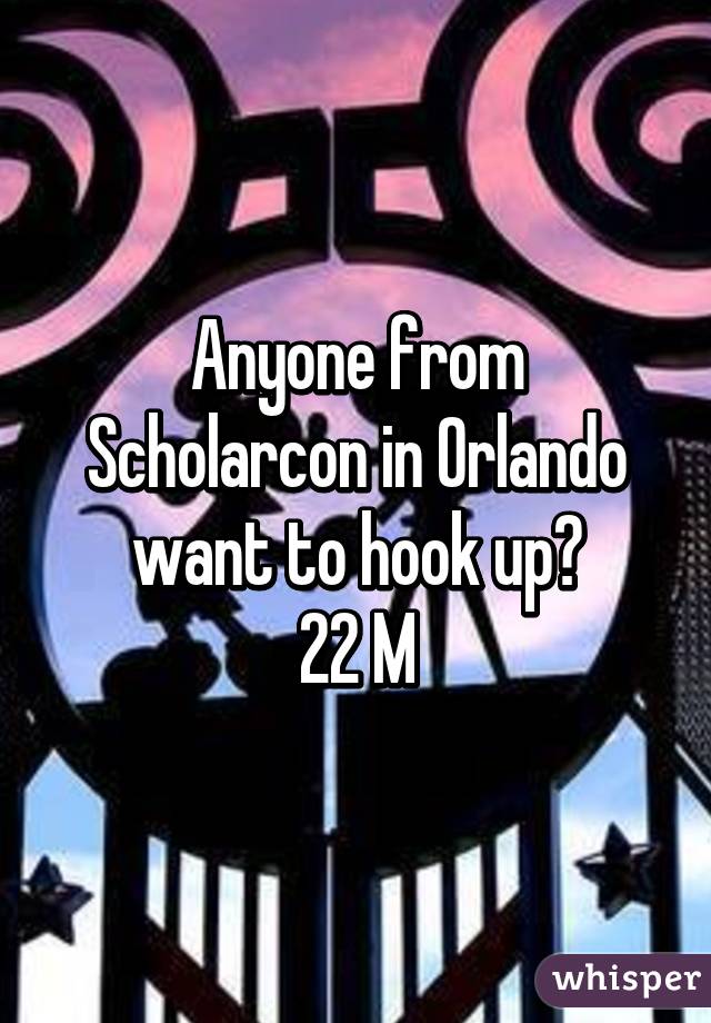 Anyone from Scholarcon in Orlando want to hook up?
22 M