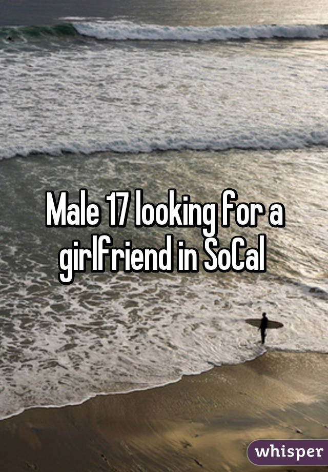 Male 17 looking for a girlfriend in SoCal 