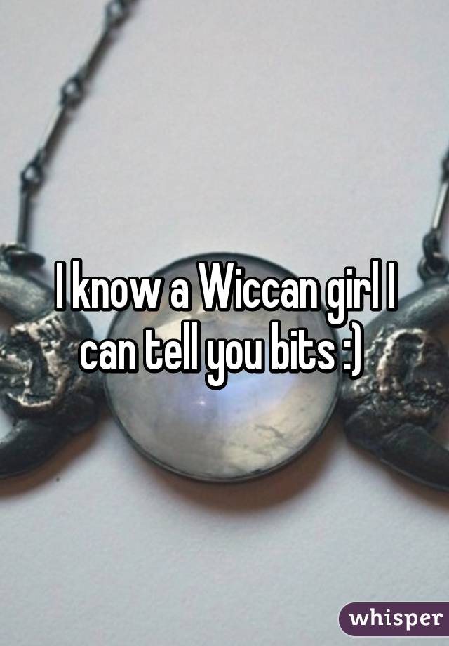 I know a Wiccan girl I can tell you bits :) 