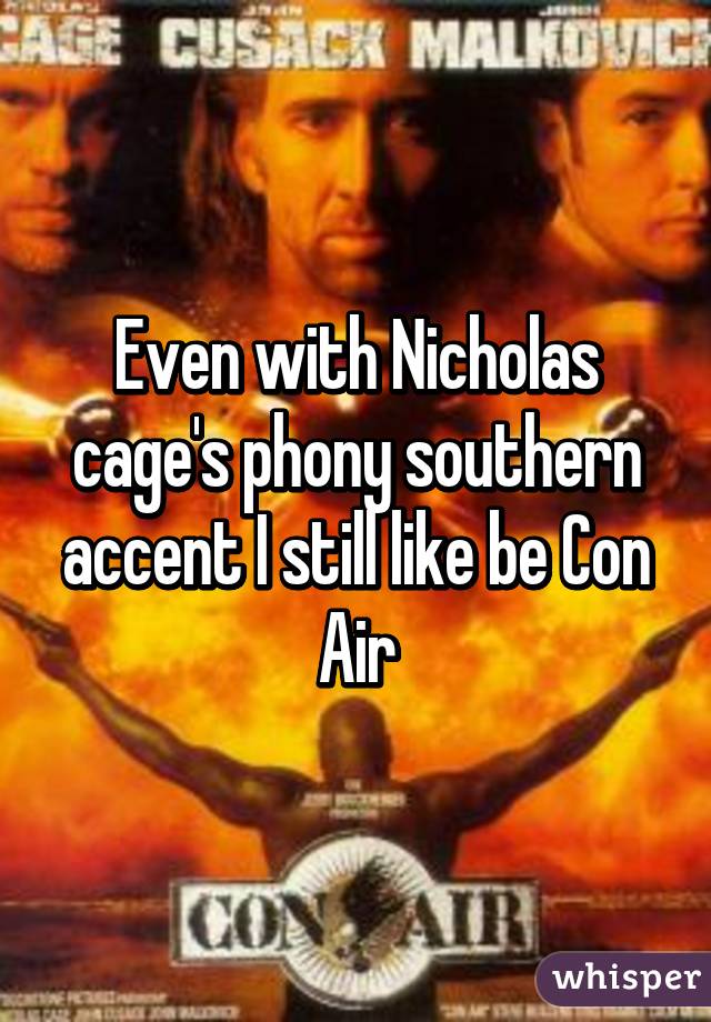 Even with Nicholas cage's phony southern accent I still like be Con Air