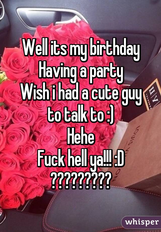 Well its my birthday
Having a party
Wish i had a cute guy to talk to :)
Hehe
Fuck hell ya!!! :D
😎😎😎😎😎😎😎😎😎