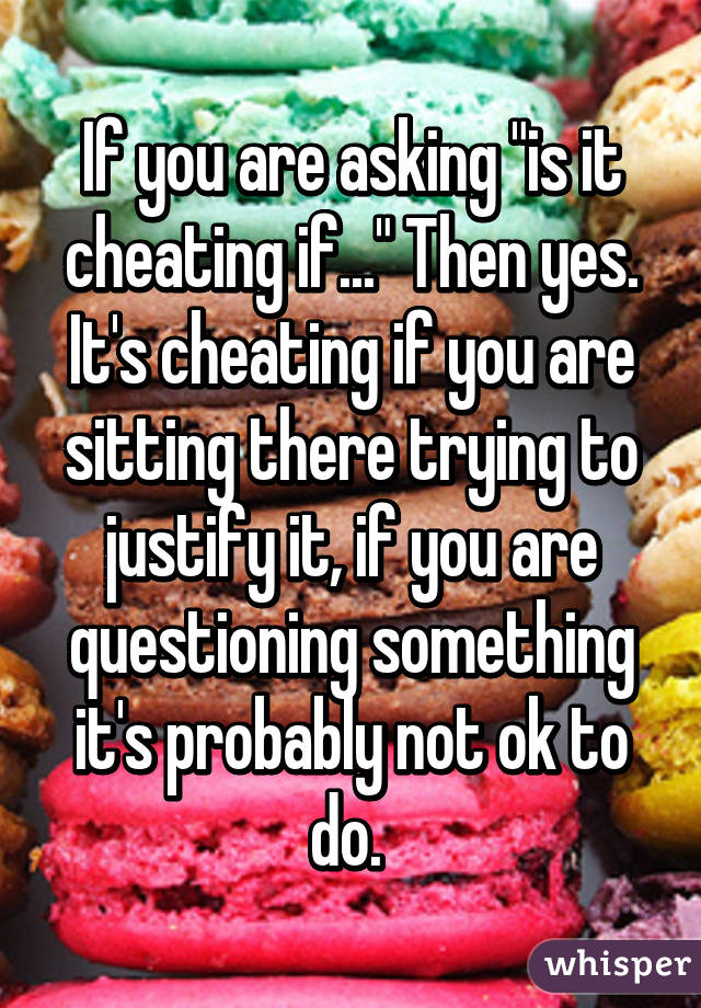 If you are asking "is it cheating if..." Then yes. It's cheating if you are sitting there trying to justify it, if you are questioning something it's probably not ok to do. 