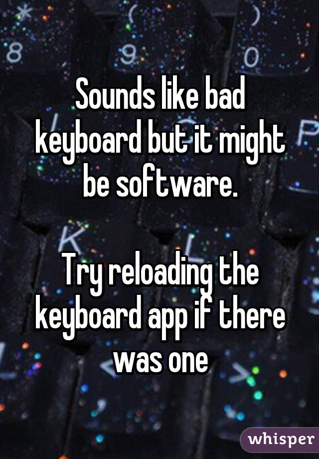 Sounds like bad keyboard but it might be software.

Try reloading the keyboard app if there was one