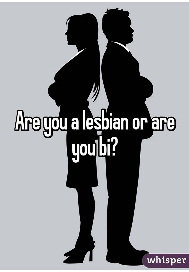 Are you a lesbian or are you bi?