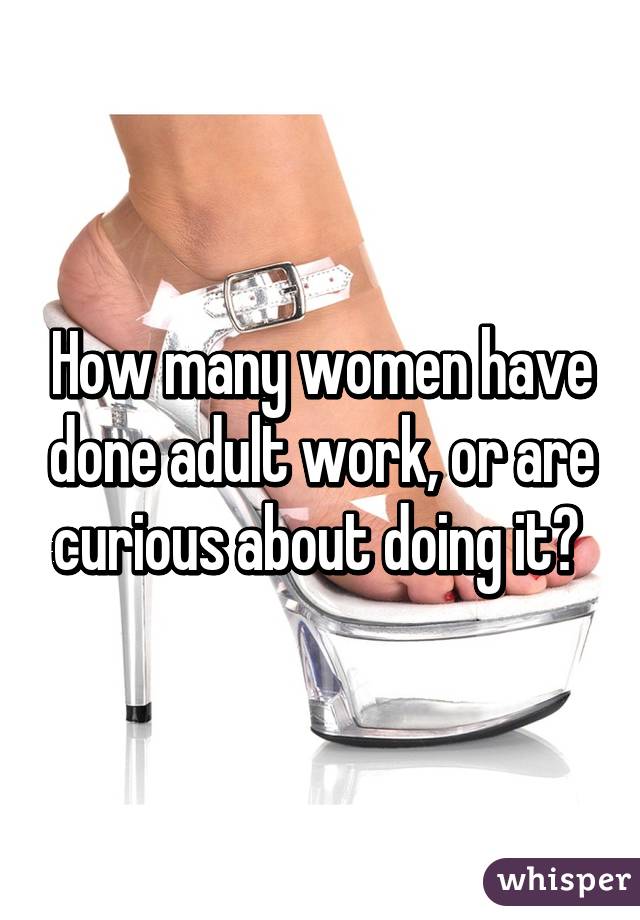 How many women have done adult work, or are curious about doing it? 