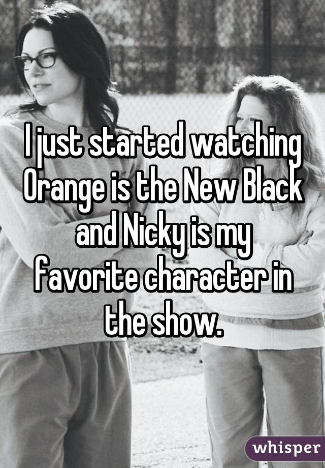I just started watching Orange is the New Black and Nicky is my favorite character in the show.
