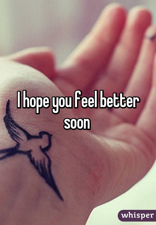 I hope you feel better soon 