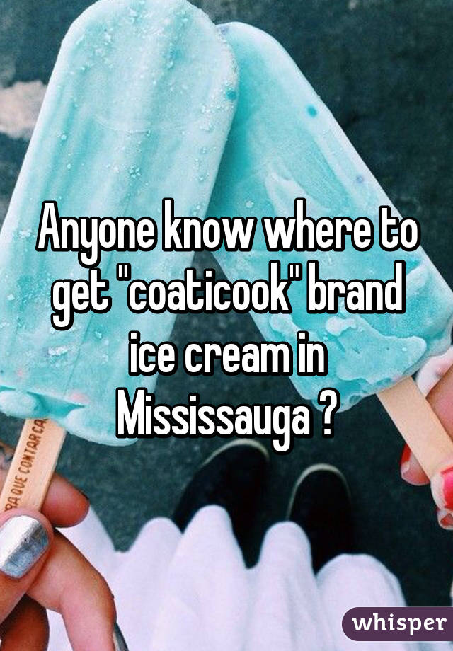 Anyone know where to get "coaticook" brand ice cream in Mississauga ?