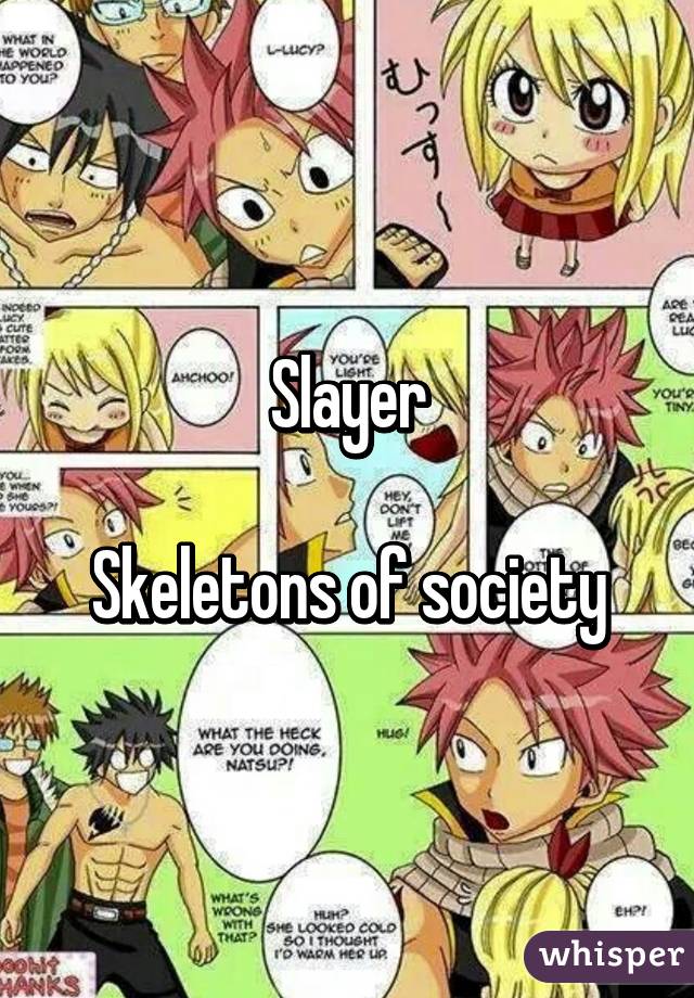 Slayer

Skeletons of society