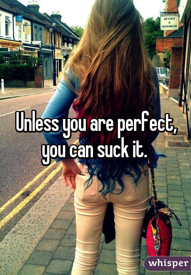 Unless you are perfect, you can suck it. 