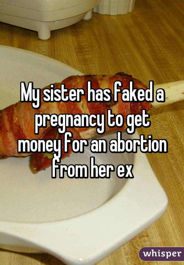 My sister has faked a pregnancy to get money for an abortion from her ex