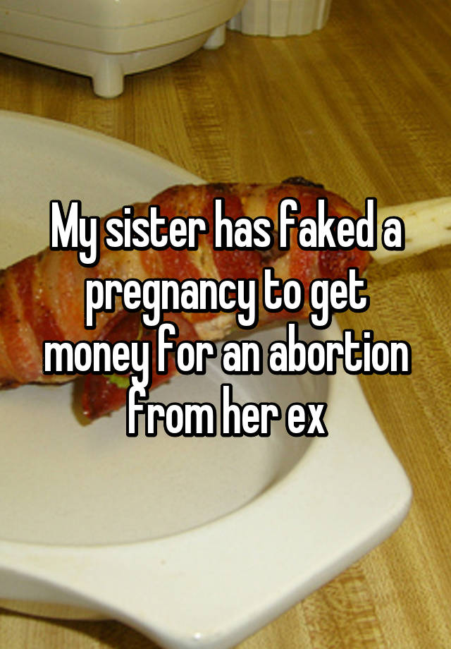 My sister has faked a pregnancy to get money for an abortion from her ex