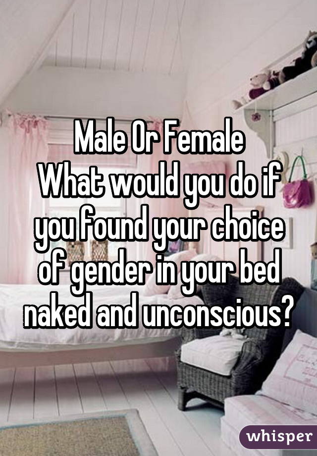 Male Or Female
What would you do if you found your choice of gender in your bed naked and unconscious?