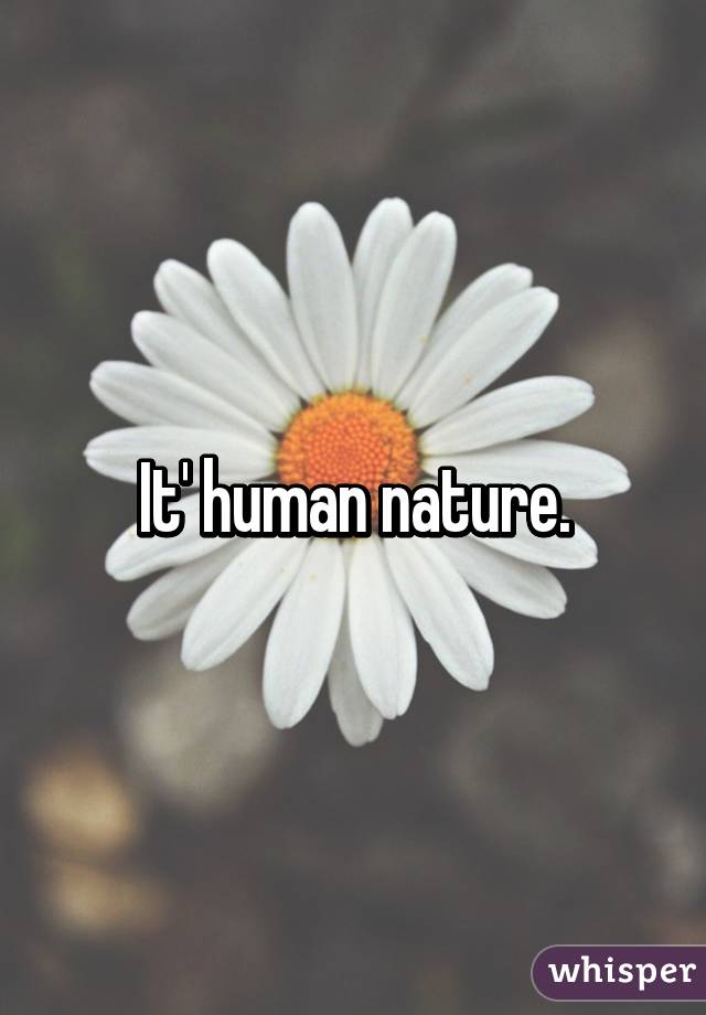 It' human nature.