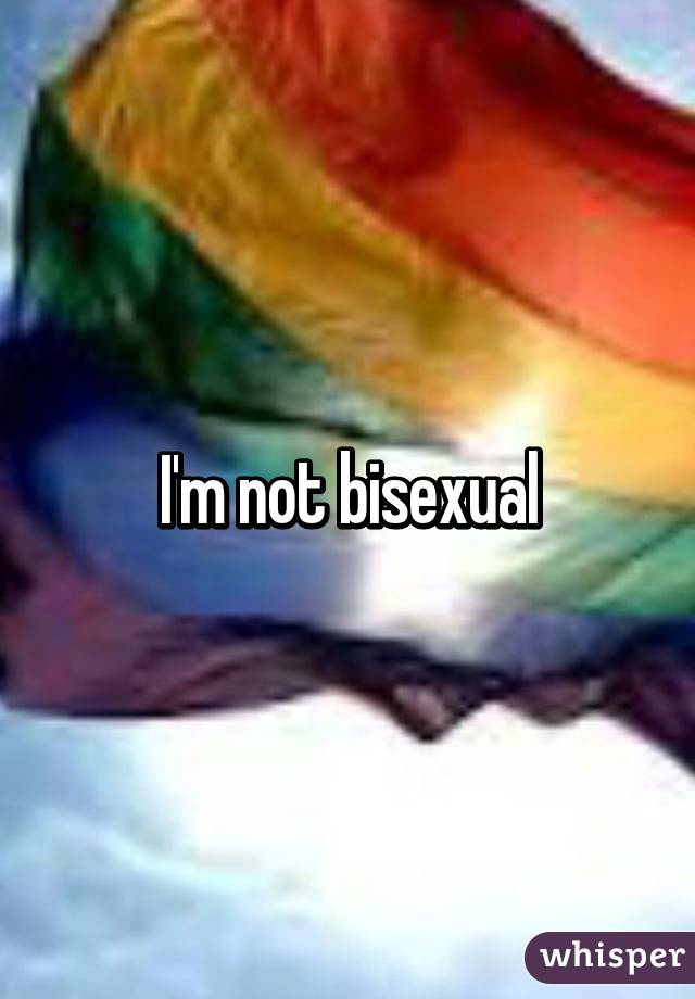I'm not bisexual