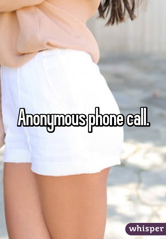 Anonymous phone call.