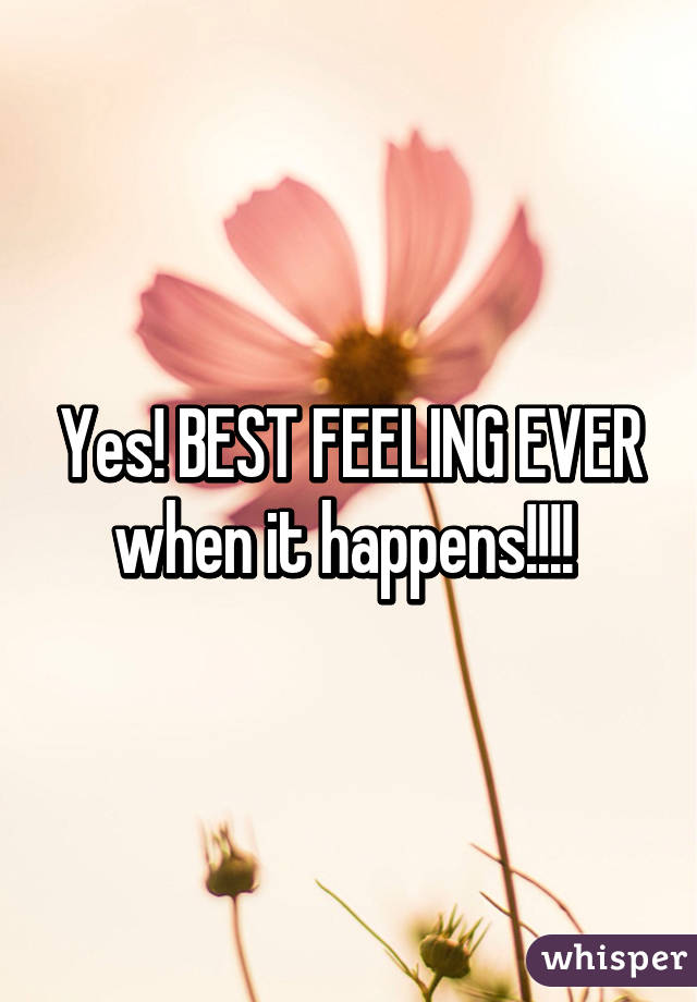 Yes! BEST FEELING EVER when it happens!!!! 