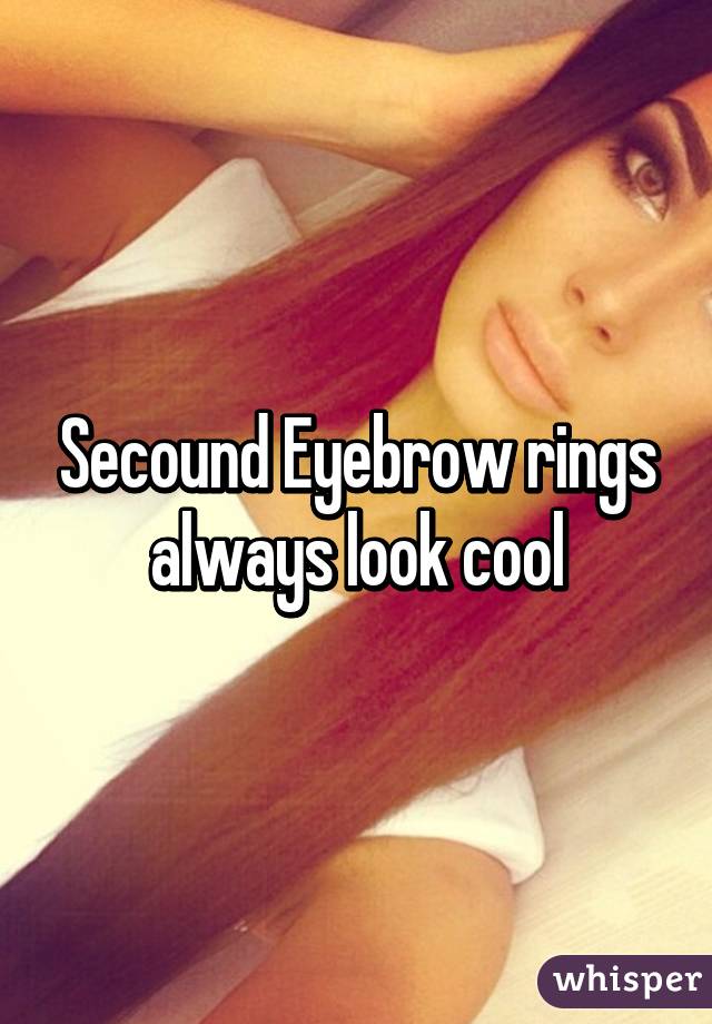 Secound Eyebrow rings always look cool