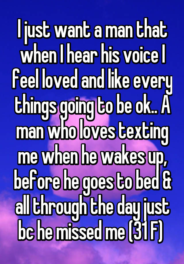 i-just-want-a-man-that-when-i-hear-his-voice-i-feel-loved-and-like