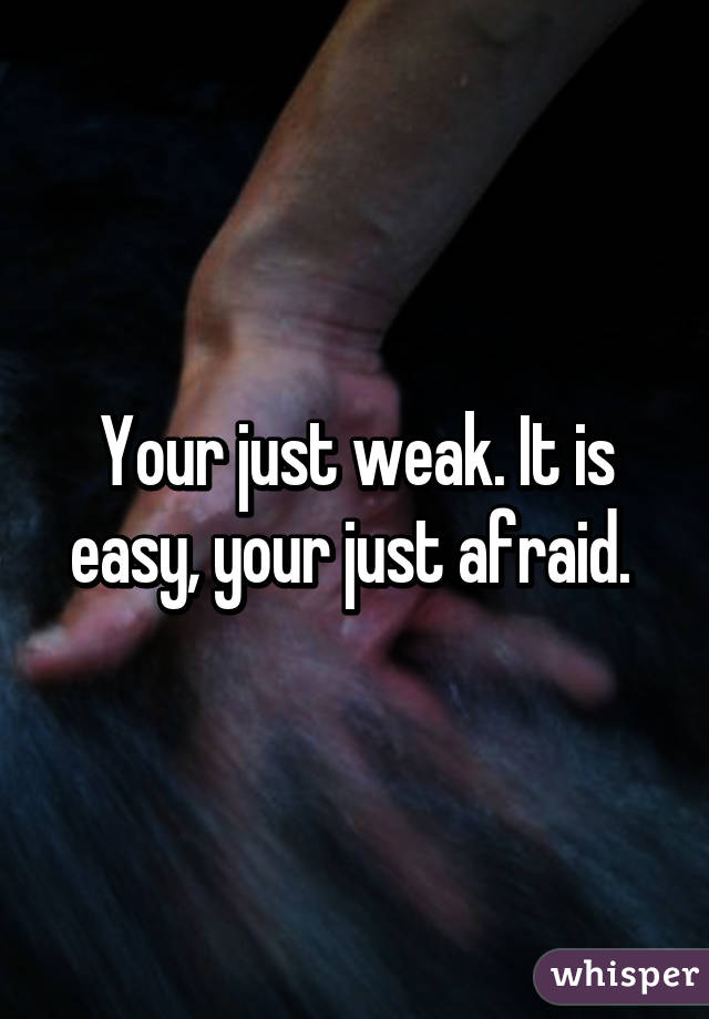 Your just weak. It is easy, your just afraid. 