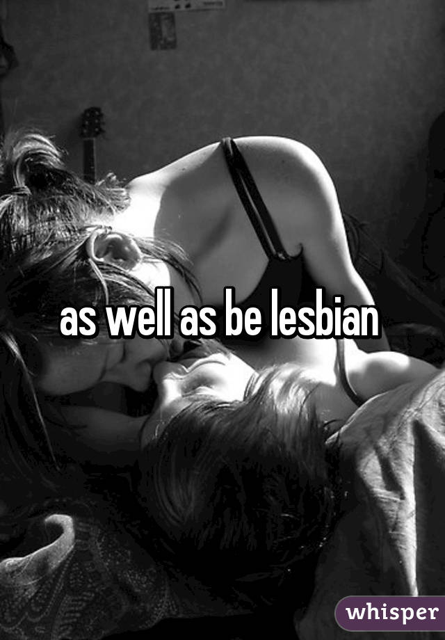 as well as be lesbian 