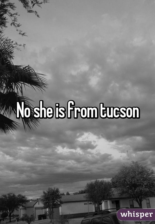 No she is from tucson